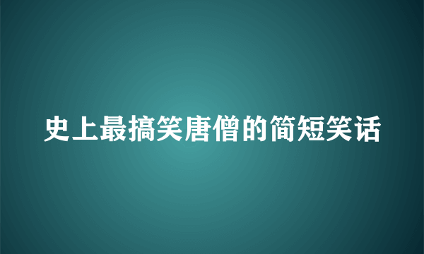 史上最搞笑唐僧的简短笑话