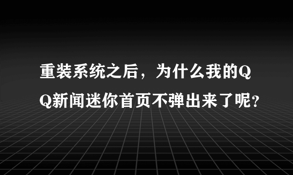 重装系统之后，为什么我的QQ新闻迷你首页不弹出来了呢？