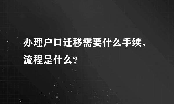 办理户口迁移需要什么手续，流程是什么？