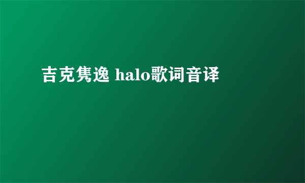 吉克隽逸 halo歌词音译