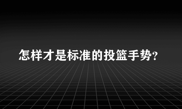 怎样才是标准的投篮手势？