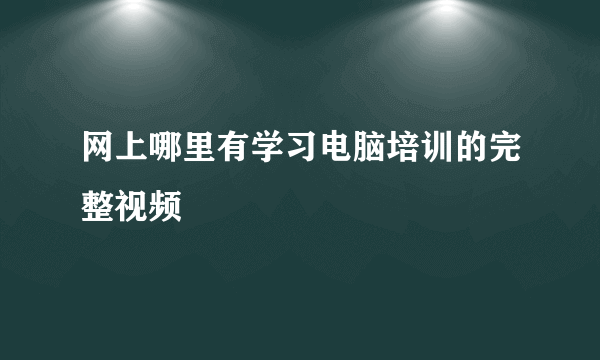 网上哪里有学习电脑培训的完整视频