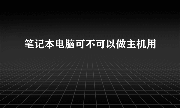 笔记本电脑可不可以做主机用