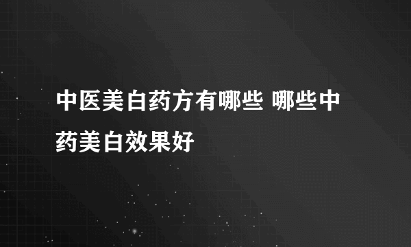 中医美白药方有哪些 哪些中药美白效果好