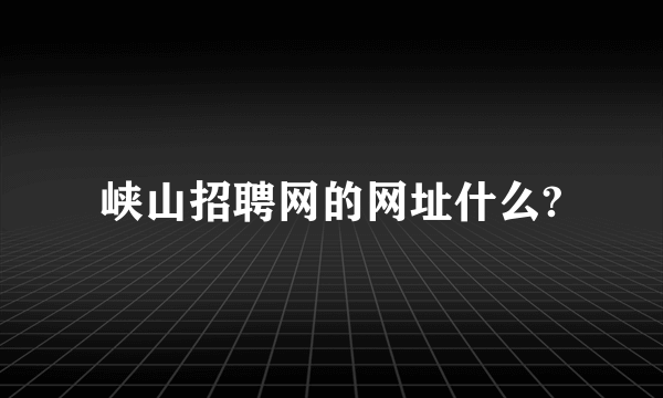 峡山招聘网的网址什么?