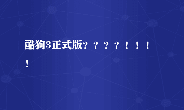 酷狗3正式版？？？？！！！！