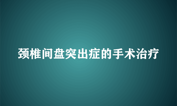 颈椎间盘突出症的手术治疗