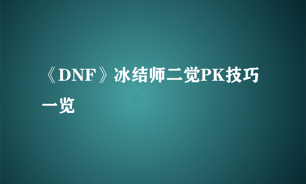 《DNF》冰结师二觉PK技巧一览