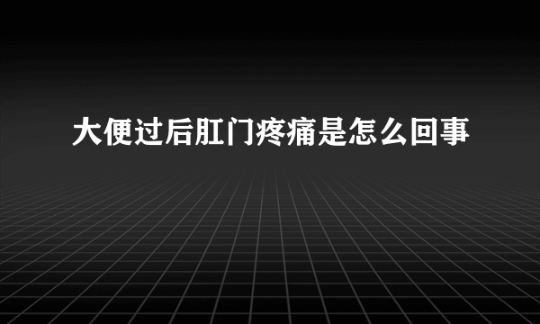 大便过后肛门疼痛是怎么回事