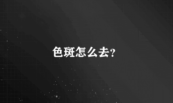 色斑怎么去？