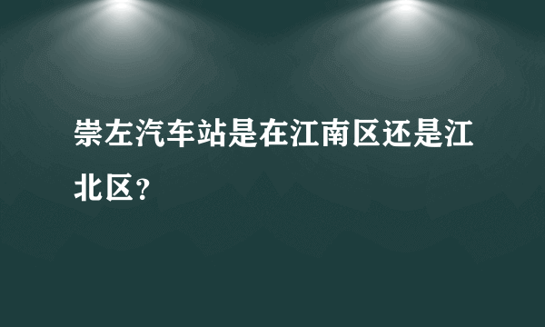 崇左汽车站是在江南区还是江北区？