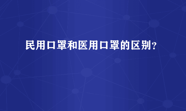 民用口罩和医用口罩的区别？