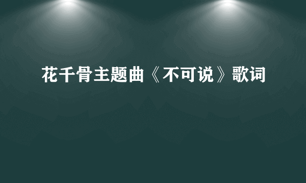 花千骨主题曲《不可说》歌词