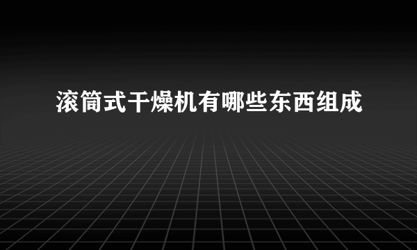 滚筒式干燥机有哪些东西组成