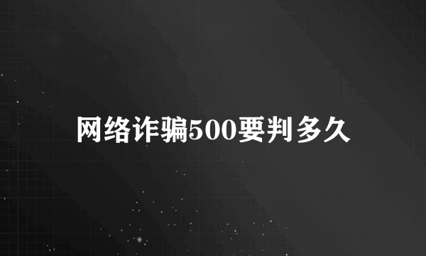 网络诈骗500要判多久