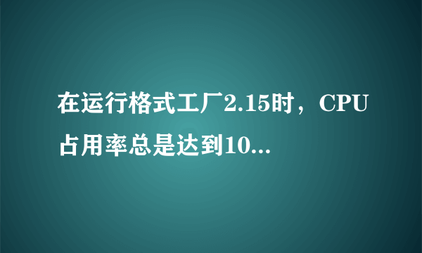 在运行格式工厂2.15时，CPU占用率总是达到100%，导致CPU过热