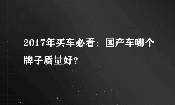 2017年买车必看：国产车哪个牌子质量好？