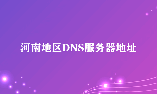 河南地区DNS服务器地址