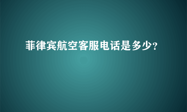 菲律宾航空客服电话是多少？