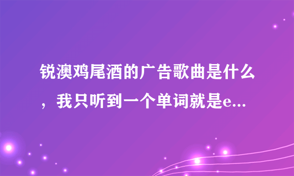 锐澳鸡尾酒的广告歌曲是什么，我只听到一个单词就是everybody，找了好久。