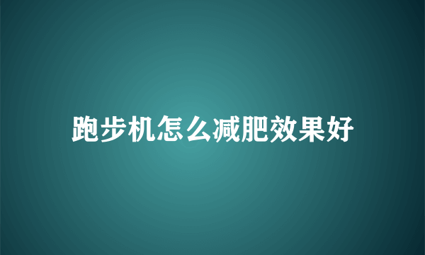 跑步机怎么减肥效果好