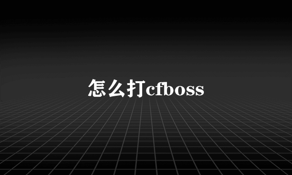 怎么打cfboss