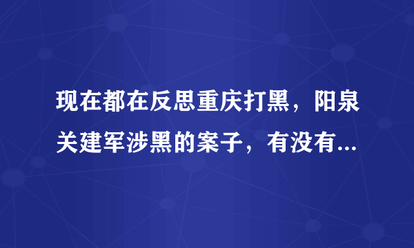 现在都在反思重庆打黑，阳泉关建军涉黑的案子，有没有可能存在“黑打”？