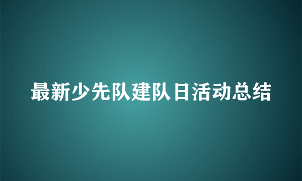 最新少先队建队日活动总结