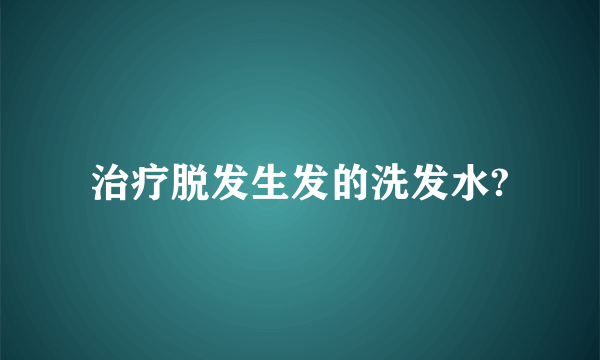 治疗脱发生发的洗发水?