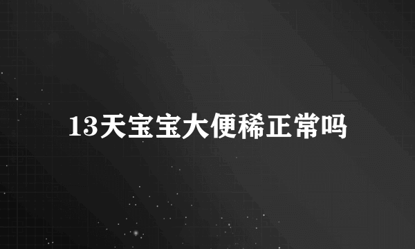 13天宝宝大便稀正常吗