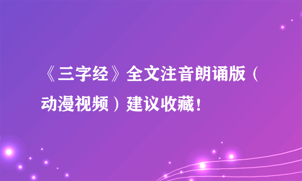 《三字经》全文注音朗诵版（动漫视频）建议收藏！