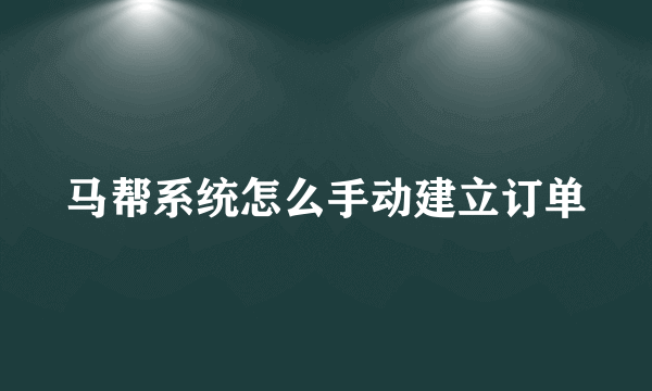 马帮系统怎么手动建立订单