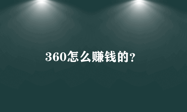 360怎么赚钱的？