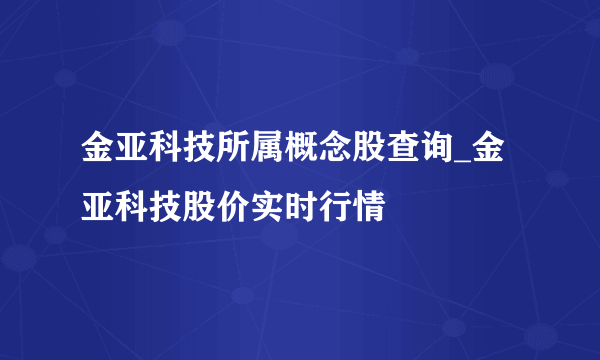 金亚科技所属概念股查询_金亚科技股价实时行情