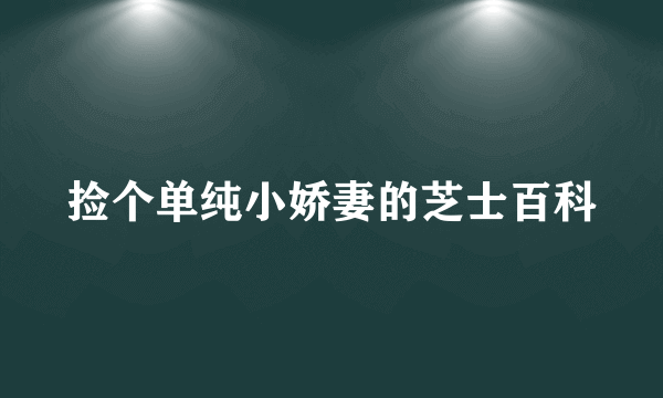 捡个单纯小娇妻的芝士百科