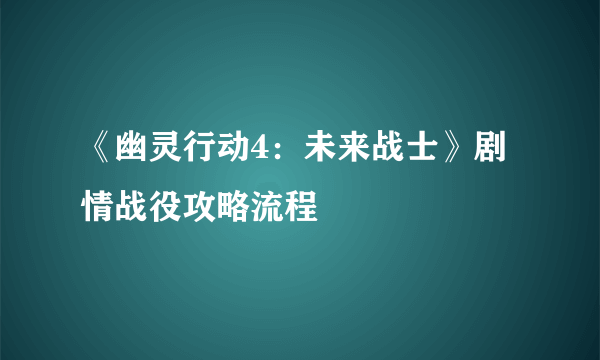 《幽灵行动4：未来战士》剧情战役攻略流程