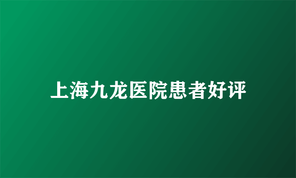 上海九龙医院患者好评