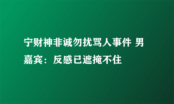 宁财神非诚勿扰骂人事件 男嘉宾：反感已遮掩不住