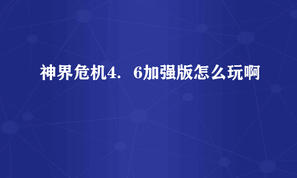 神界危机4．6加强版怎么玩啊