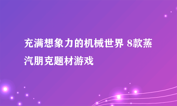 充满想象力的机械世界 8款蒸汽朋克题材游戏