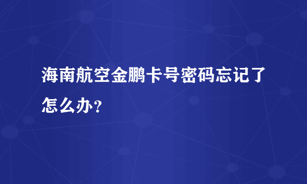 海南航空金鹏卡号密码忘记了怎么办？