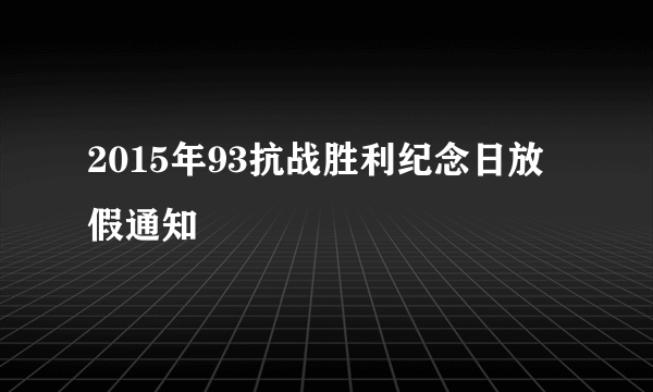 2015年93抗战胜利纪念日放假通知