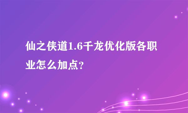 仙之侠道1.6千龙优化版各职业怎么加点？