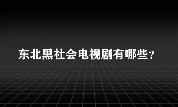 东北黑社会电视剧有哪些？