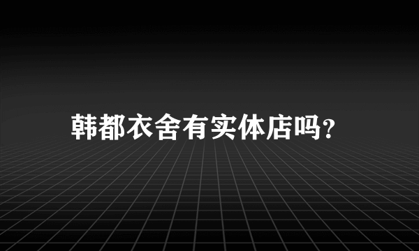 韩都衣舍有实体店吗？