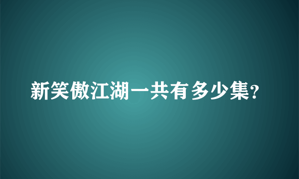 新笑傲江湖一共有多少集？