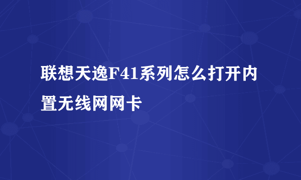 联想天逸F41系列怎么打开内置无线网网卡