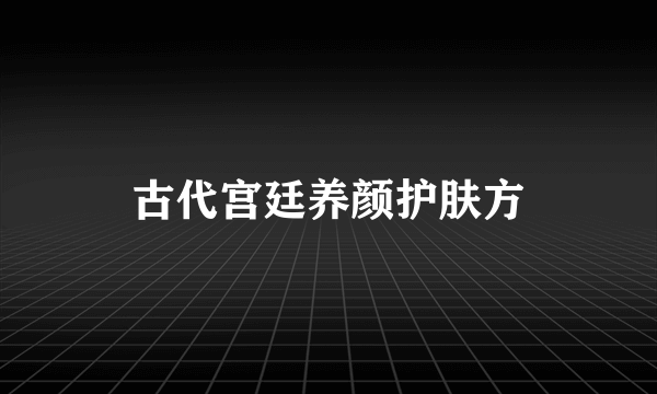 古代宫廷养颜护肤方