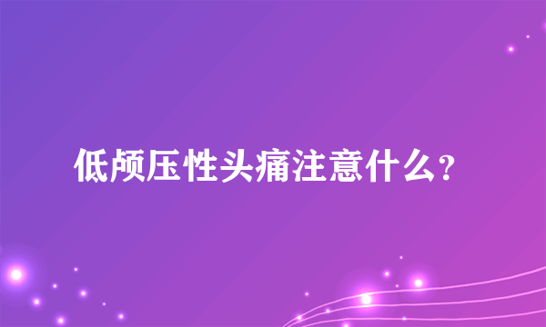 低颅压性头痛注意什么？