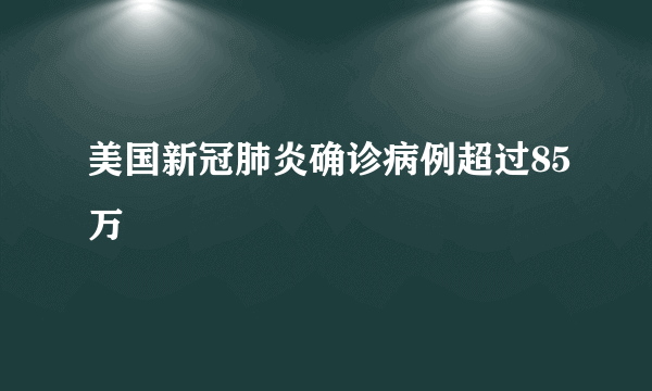 美国新冠肺炎确诊病例超过85万